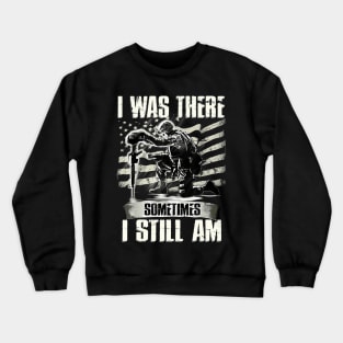 I Was There Sometimes I Still Am Funny Veteran Gift Crewneck Sweatshirt